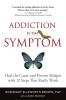 Addiction Is the Symptom: Heal the Cause and Prevent Relapse with 12 Steps That Really Work