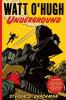 Watt O'Hugh Underground: Being the Second Part of the Strange and Astounding Memoirs of Watt O'Hugh the Third