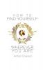 How to Find Yourself Wherever You Are