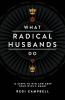 What Radical Husbands Do: 12 Steps to Win and Keep Your Wife's Heart