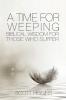 A Time for Weeping: Biblical wisdom for those who suffer