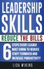 Leadership Skills Reduce The Bills: 6 Steps Every Leader Must Know To Reduce Staff Turnover and Increase Productivity