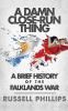 A Damn Close-Run Thing: A Brief History of the Falklands Conflict