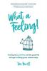 What a Feeling!: Finding love freedom and the good life through creating great relationships