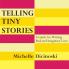 Telling Tiny Stories: A Guide for Writing Real and Imaginary Lives