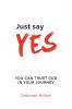 Just Say YES: You Can Trust God in Your Journey