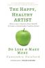 The Happy Healthy Artist: Worry Less Improve Your Health & Create a Sustainable Creative Career