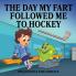 The Day My Fart Followed Me To Hockey: 2 (My Little Fart)
