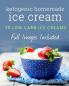 Ketogenic Homemade Ice cream: 20 Low-Carb High-Fat Guilt-Free Recipes