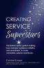 Creating Service Superstars: A Manager's Guide to Building Your Team's Confidence Initiative and Commitment to Creating a Memorable Customer Experience