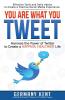 You Are What You Tweet: Harness the Power of Twitter to Create a Happier Healthier Life