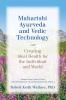 Maharishi Ayurveda and Vedic Technology: Creating Ideal Health for the Individual and World Adapted and Updated from The Physiology of Consciousness: Part 2