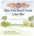But You Don't Look Like Me: A Tale of Kindness and Friendship