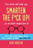 Smarten the F*ck Up!: Fix the Embarrassing Mistakes You've Been (Unknowingly) Making Your Entire Life