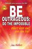 Be Outrageous: Do the Impossible: Others have and you can too!