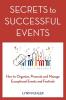 Secrets to Successful Events: How to Organize Promote and Manage Exceptional Events and Festivals