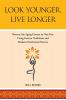 Look Younger Live Longer: Reverse the Aging Process in One Year Using Eastern Traditions and Modern Nutritional Science