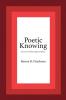 Poetic Knowing: From Mind's Eye To Poetic Knowing in Discourses of Poetry and Science