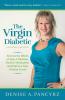 The Virgin Diabetic: Reverse the Effects of Type 2 Diabetes Reduce Medication and Improve Your Glucose Levels