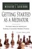 Getting Started as a Mediator: The Seven Steps to Starting and Building a Successful Meidation Practice (Mediator's Guidebook)