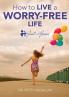 How to Live a Worry-Free Life: Just Ask Jesus Book 1