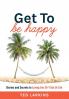 Get To Be Happy: Stories and Secrets to Loving the Sh*t Out Of Life