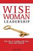 WiseWoman Leadership: Your Key to Leading with Ease Grace and Integrity: 1