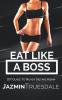 Eat Like A Boss: DIY Guide To Never Dieting Again