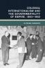 Colonial Internationalism and the Governmentality of Empire 1893-1982