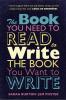 The Book You Need to Read to Write the Book You Want to Write