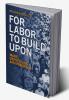 For Labor To Build Upon