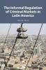 The Informal Regulation of Criminal Markets in Latin America