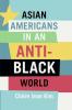 Asian Americans in an Anti-Black World