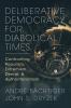 Deliberative Democracy for Diabolical Times