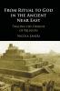 From Ritual to God in the Ancient Near East