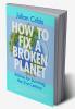 How to Fix a Broken Planet