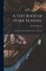 A Text Book of Home Nursing