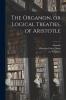 The Organon or Logical Treaties of Aristotle; 1