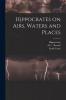 Hippocrates on Airs Waters and Places