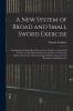 A New System of Broad and Small Sword Exercise