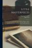 Little Masterpieces ; Selections From Autobiography Poor Richard's Almanac Advice to a Young Tradesman The Whistle Necessary Hints to Those That Would be Rich Motion for Prayers Selected Letters