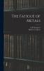 The Fatigue of Metals