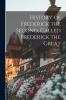 History of Frederick the Second Called Frederick the Great