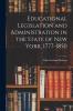 Educational Legislation and Administration in the State of New York 1777-1850