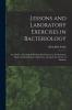 Lessons and Laboratory Exercises in Bacteriology; an Outline of Technical Methods Introductory to the Systematic Study and Identification of Bacteria Arranged for the use of Students