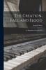 The Creation Fall and Flood