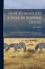 How to Make ��50 a Year by Keeping Ducks; Also The Breeding and Management of the Most Useful Varieties of Geese