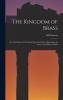The Kingdom of Brass ; or The History of the World From the Birth of Alexander the Great to the Birth of Christ