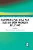 Rethinking Post-Cold War Russian-Latin American Relations