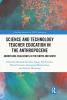 Science and Technology Teacher Education in the Anthropocene
